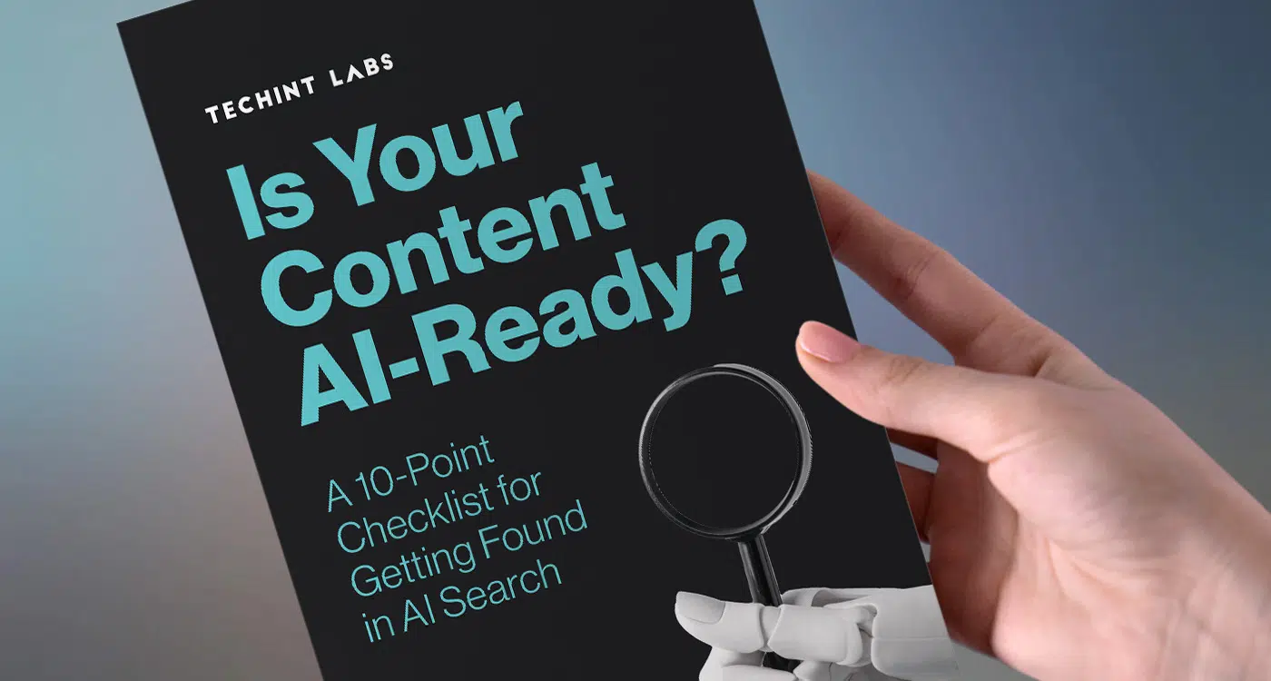 This Techint Labs downloadable resource, Is Your Content AI-Ready?, provides a 10-point checklist to help businesses optimize their content for AI-powered search engines. Download this guide to learn how to improve your brand's visibility in AI search results.